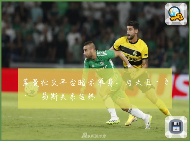 莱曼社交平台暗示单身，与大卫·路易斯关系告终